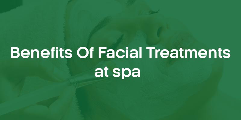 Benefits of facial treatments at spa